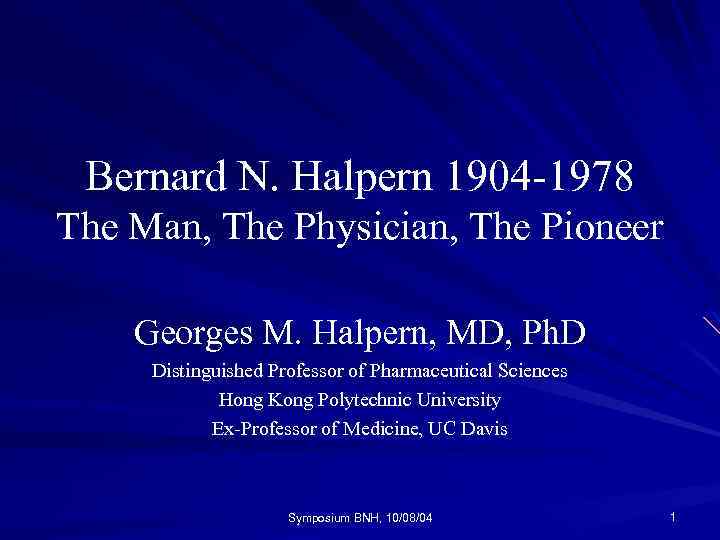 Bernard N. Halpern 1904 -1978 The Man, The Physician, The Pioneer Georges M. Halpern,