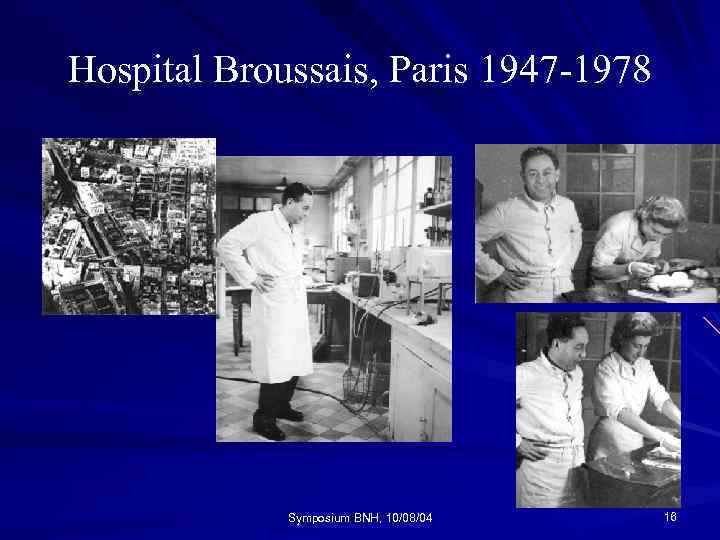 Hospital Broussais, Paris 1947 -1978 Symposium BNH, 10/08/04 16 