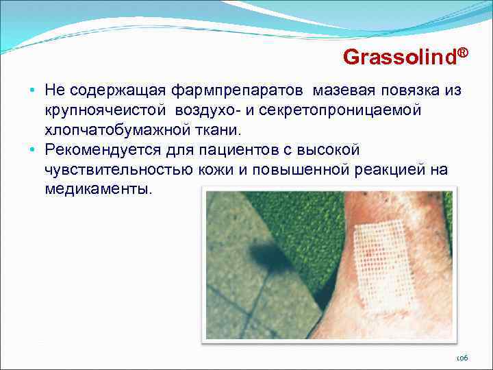 Grassolind® • Не содержащая фармпрепаратов мазевая повязка из крупноячеистой воздухо- и секретопроницаемой хлопчатобумажной ткани.