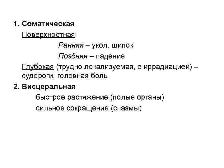 1. Соматическая Поверхностная: Ранняя – укол, щипок Поздняя – падение Глубокая (трудно локализуемая, с