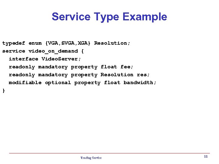 Service Type Example typedef enum {VGA, SVGA, XGA} Resolution; service video_on_demand { interface Video.