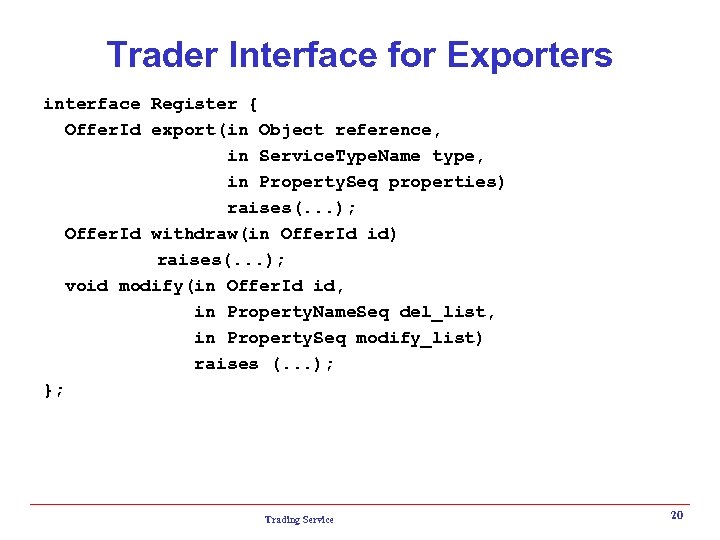 Trader Interface for Exporters interface Register { Offer. Id export(in Object reference, in Service.