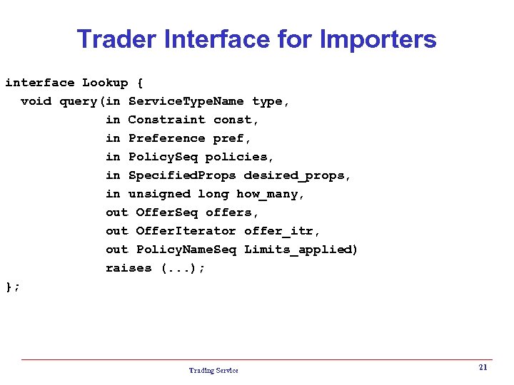 Trader Interface for Importers interface Lookup { void query(in Service. Type. Name type, in