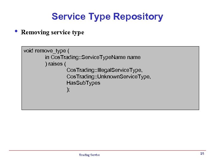 Service Type Repository i Removing service type void remove_type ( in Cos. Trading: :