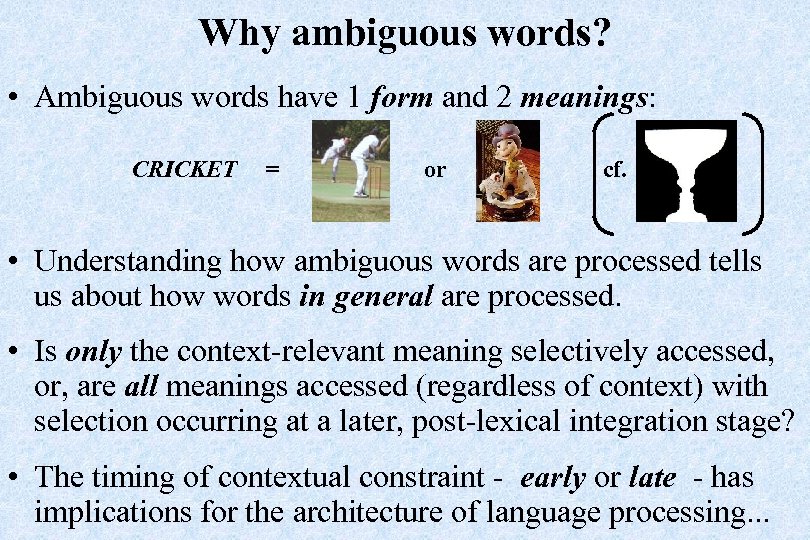 Why ambiguous words? • Ambiguous words have 1 form and 2 meanings: CRICKET =