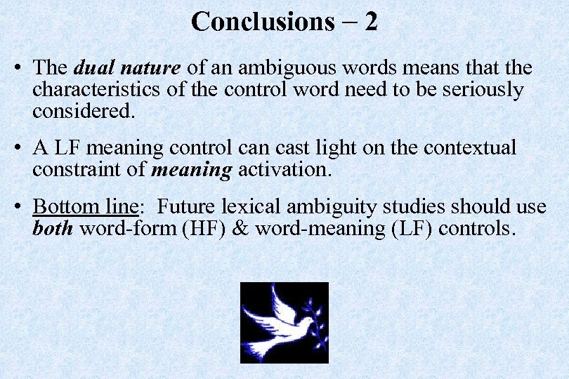 Conclusions – 2 • The dual nature of an ambiguous words means that the