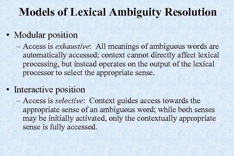 Models of Lexical Ambiguity Resolution • Modular position – Access is exhaustive: All meanings