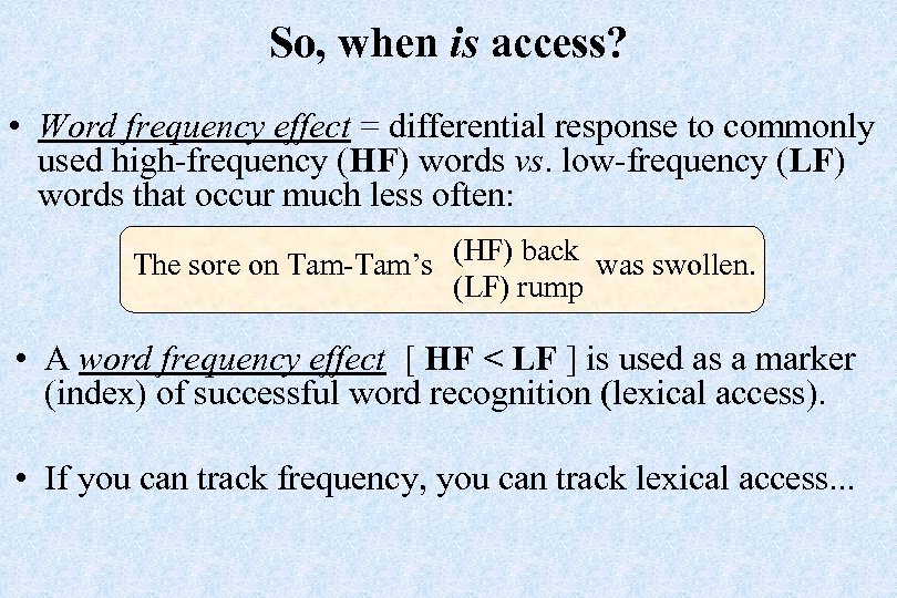 So, when is access? • Word frequency effect = differential response to commonly used