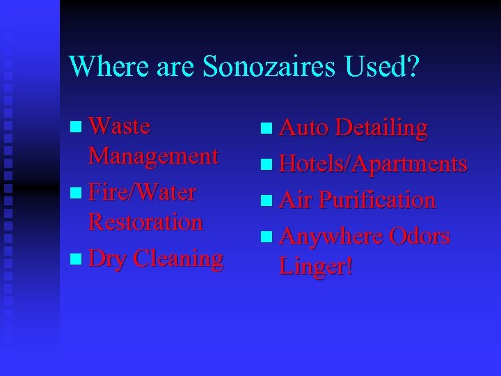 Where are Sonozaires Used? n Waste Management n Fire/Water Restoration n Dry Cleaning n
