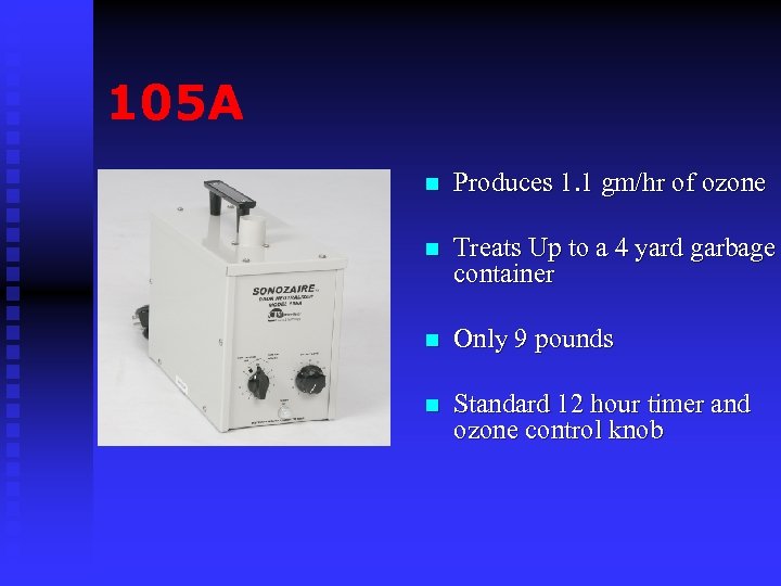 105 A n Produces 1. 1 gm/hr of ozone n Treats Up to a