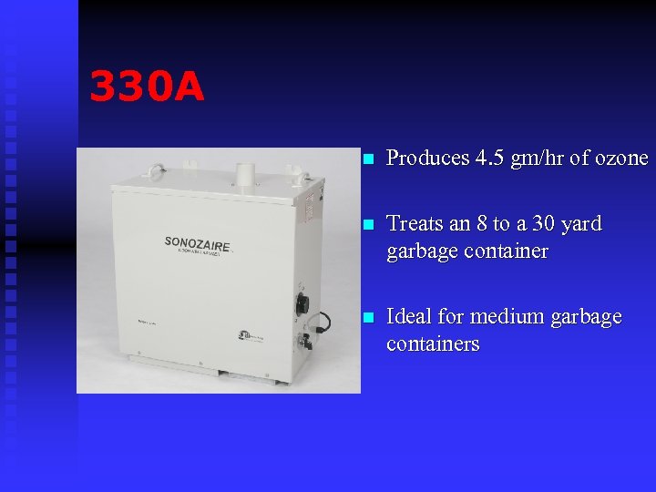 330 A n Produces 4. 5 gm/hr of ozone n Treats an 8 to