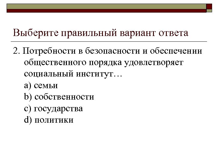 Выберите правильный вариант ответа 2. Потребности в безопасности и обеспечении общественного порядка удовлетворяет социальный