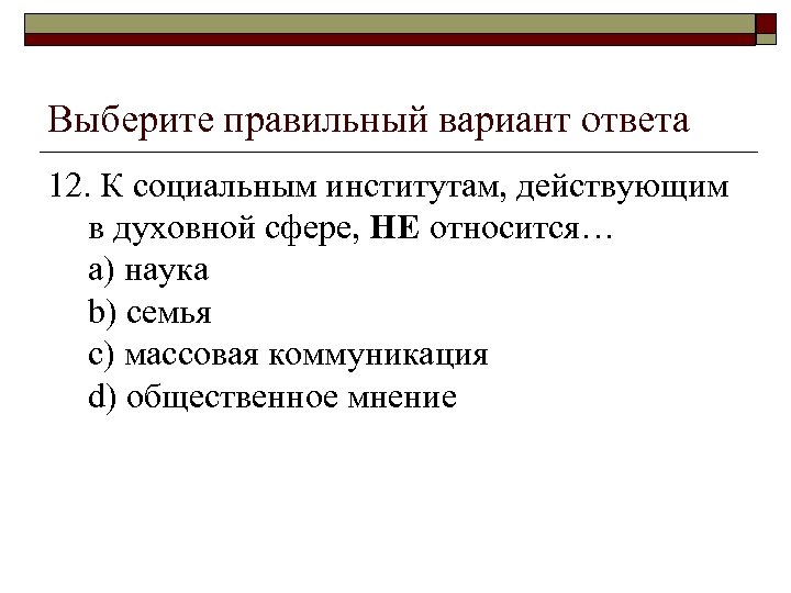 Выберите правильный вариант ответа 12. К социальным институтам, действующим в духовной сфере, НЕ относится…