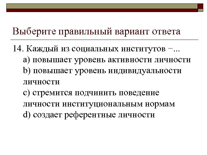 Выберите правильный вариант ответа 14. Каждый из социальных институтов −. . . a) повышает