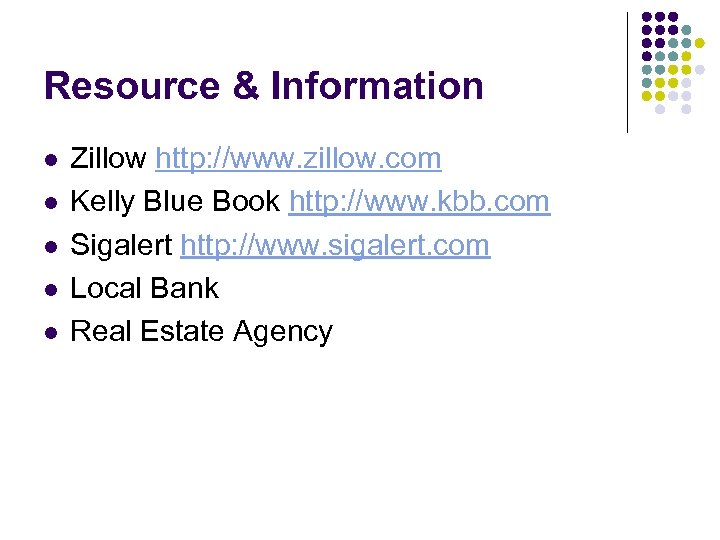 Resource & Information l l l Zillow http: //www. zillow. com Kelly Blue Book