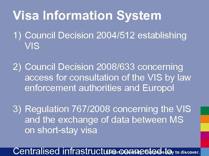 Visa Information System 1) Council Decision 2004/512 establishing VIS 2) Council Decision 2008/633 concerning