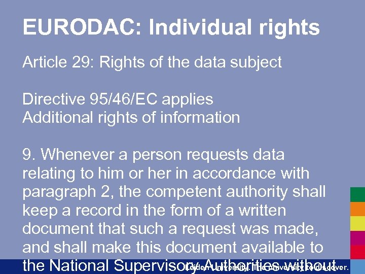 EURODAC: Individual rights Article 29: Rights of the data subject Directive 95/46/EC applies Additional