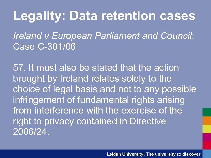 Legality: Data retention cases Ireland v European Parliament and Council: Case C-301/06 57. It