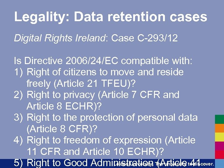 Legality: Data retention cases Digital Rights Ireland: Case C-293/12 Is Directive 2006/24/EC compatible with: