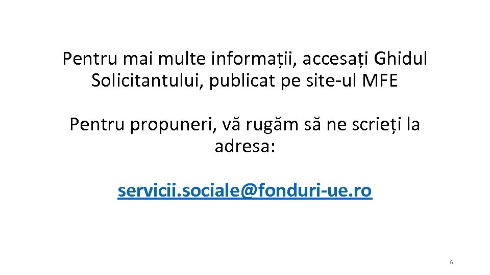 Pentru mai multe informații, accesați Ghidul Solicitantului, publicat pe site-ul MFE Pentru propuneri, vă