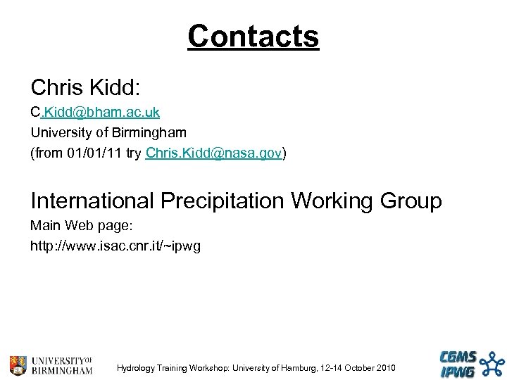 Contacts Chris Kidd: C. Kidd@bham. ac. uk University of Birmingham (from 01/01/11 try Chris.