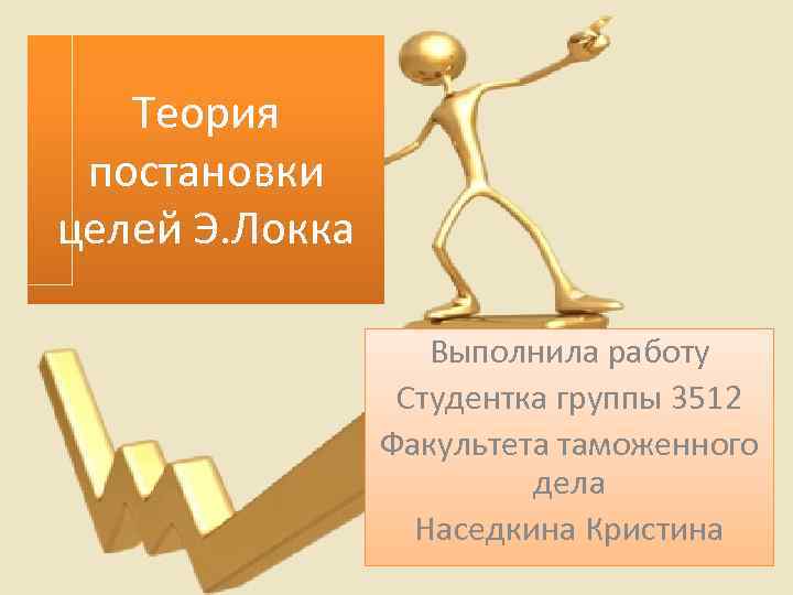 Теория э локка. Теория постановки целей э Локка. Работу выполнила студентка. Теория целеполагания э. Локка. Работу выполнила студентка группы.