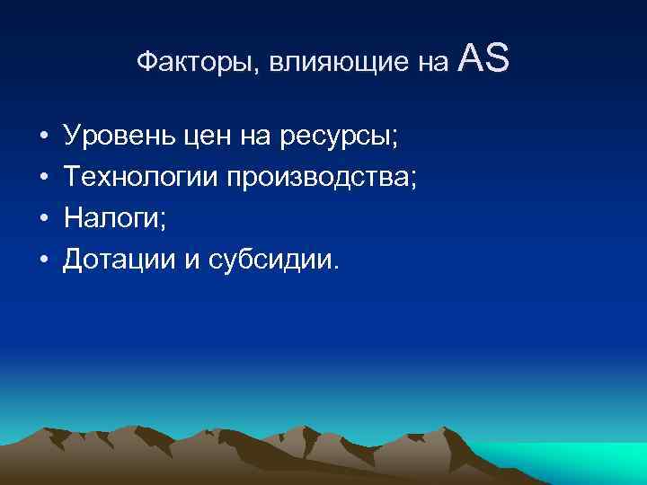 Факторы, влияющие на AS • • Уровень цен на ресурсы; Технологии производства; Налоги; Дотации