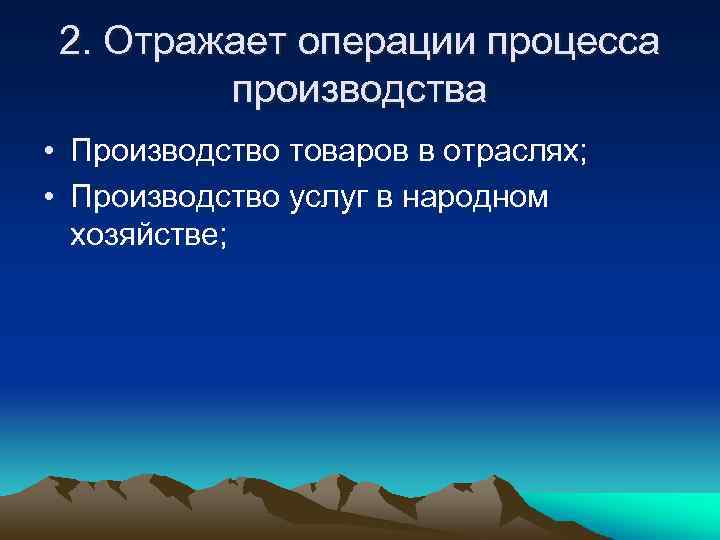 2. Отражает операции процесса производства • Производство товаров в отраслях; • Производство услуг в