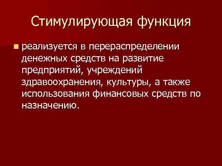 Стимулирующая функция n реализуется в перераспределении денежных средств на развитие предприятий, учреждений здравоохранения, культуры,