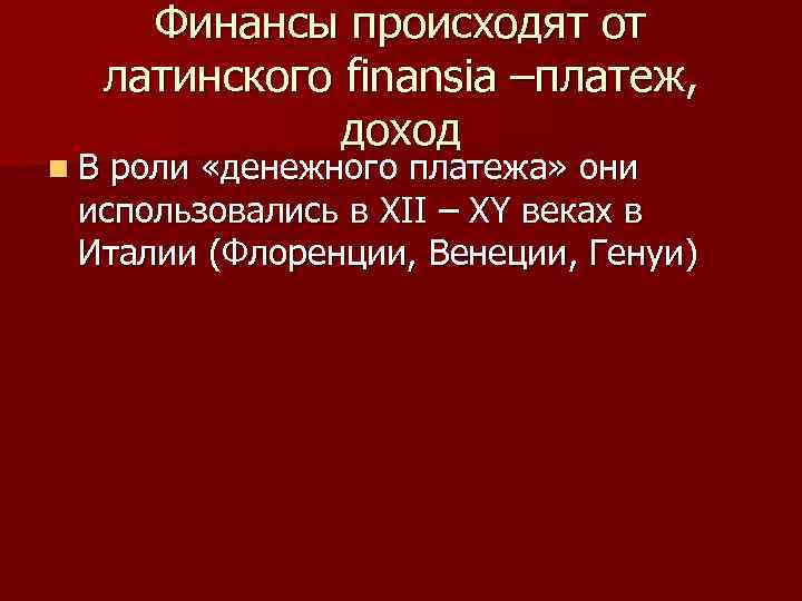 n. В Финансы происходят от латинского finansia –платеж, доход роли «денежного платежа» они использовались