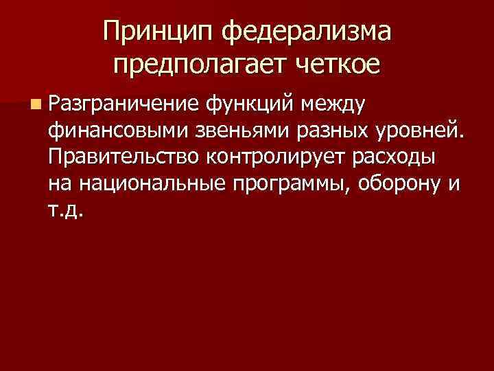 Принцип федерализма предполагает четкое n Разграничение функций между финансовыми звеньями разных уровней. Правительство контролирует