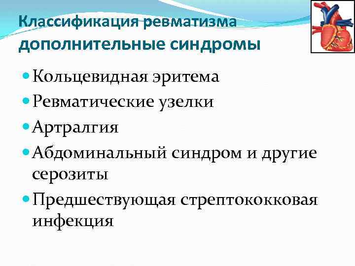 Классификация ревматизма дополнительные синдромы Кольцевидная эритема Ревматические узелки Артралгия Абдоминальный синдром и другие серозиты