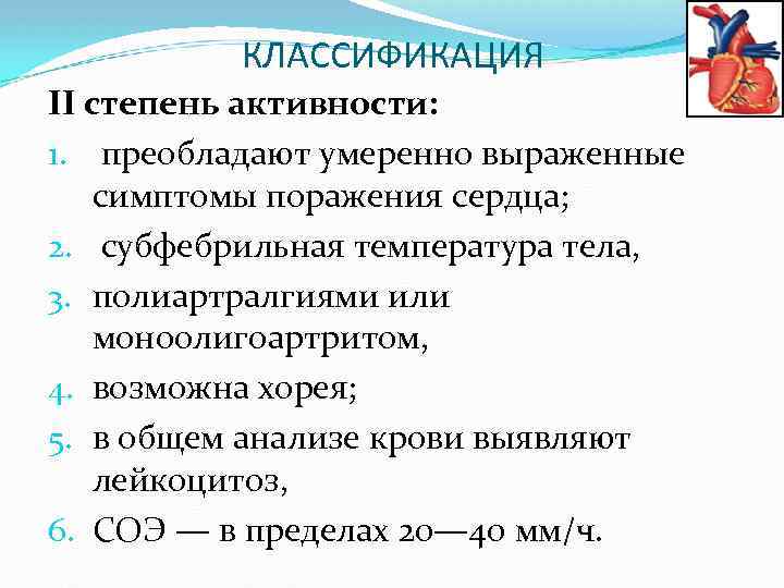 КЛАССИФИКАЦИЯ II степень активности: 1. преобладают умеренно выраженные симптомы поражения сердца; 2. субфебрильная температура