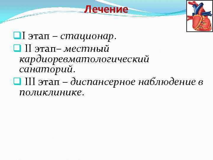 Лечение q. I этап – стационар. q II этап– местный кардиоревматологический санаторий. q III