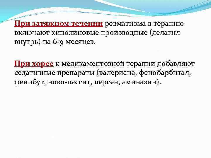 При затяжном течении ревматизма в терапию включают хинолиновые производные (делагил внутрь) на 6 -9