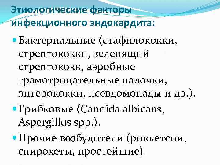 Этиологические факторы инфекционного эндокардита: Бактериальные (стафилококки, стрептококки, зеленящий стрептококк, аэробные грамотрицательные палочки, энтерококки, псевдомонады