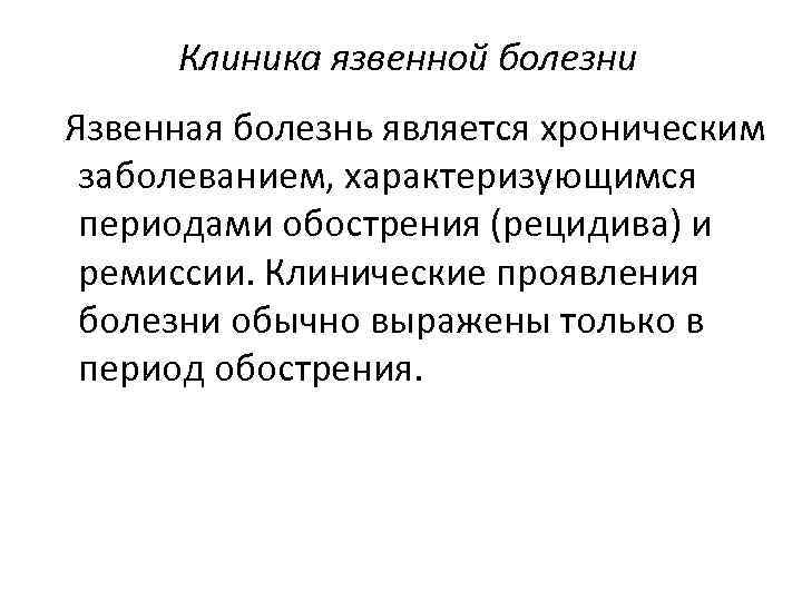 Клиника язвенной болезни Язвенная болезнь является хроническим заболеванием, характеризующимся периодами обострения (рецидива) и ремиссии.