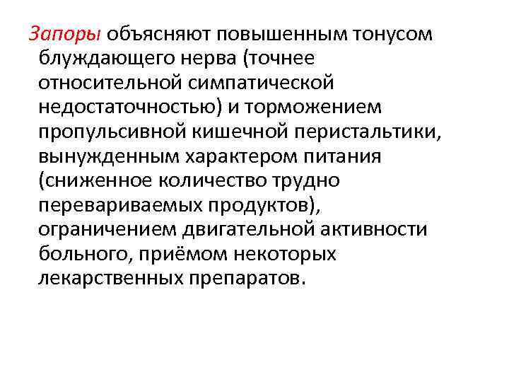 Запоры объясняют повышенным тонусом блуждающего нерва (точнее относительной симпатической недостаточностью) и торможением пропульсивной кишечной