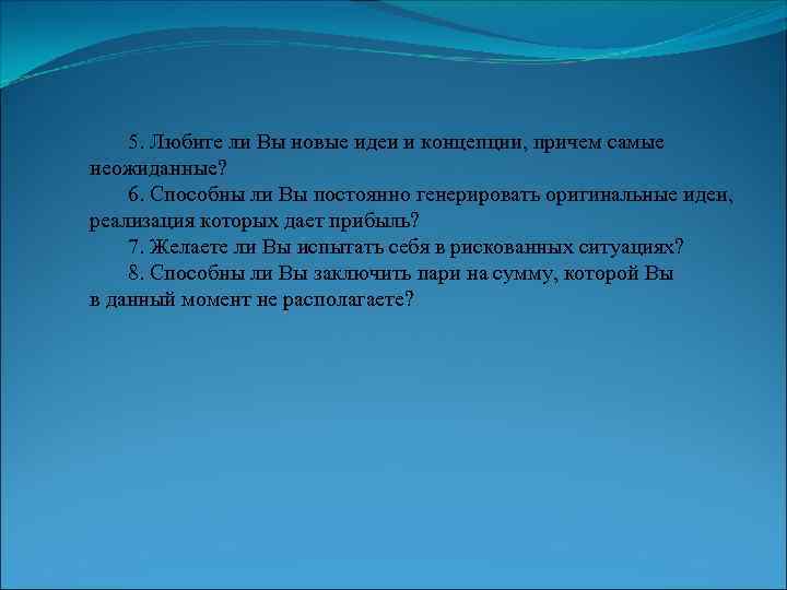  5. Любите ли Вы новые идеи и концепции, причем самые неожиданные? 6. Способны