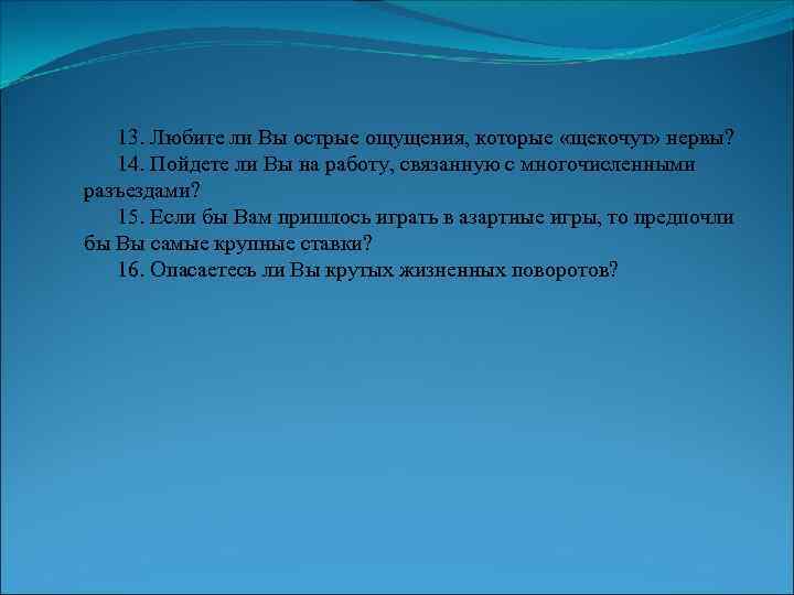  13. Любите ли Вы острые ощущения, которые «щекочут» нервы? 14. Пойдете ли Вы