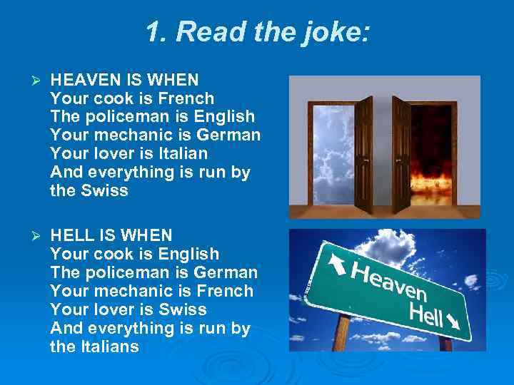 1. Read the joke: Ø HEAVEN IS WHEN Your cook is French The policeman