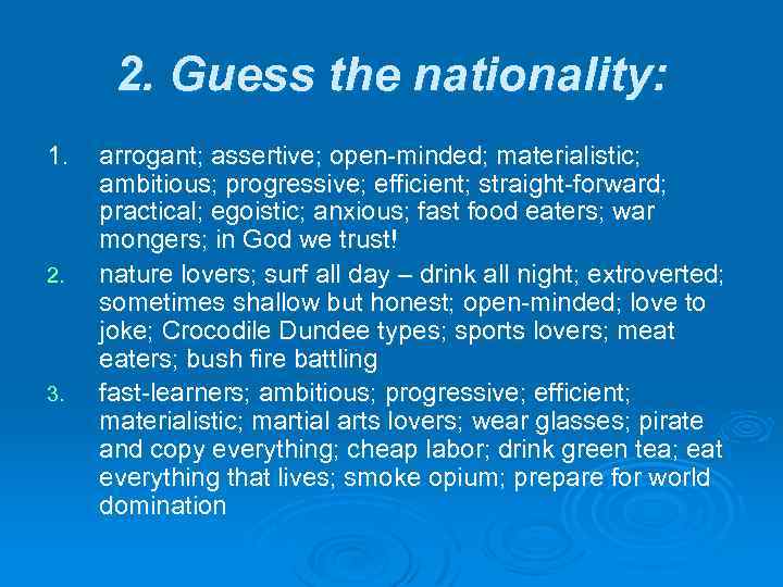 2. Guess the nationality: 1. 2. 3. arrogant; assertive; open-minded; materialistic; ambitious; progressive; efficient;