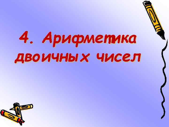 4. Арифметика двоичных чисел 