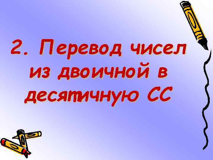 2. Перевод чисел из двоичной в десятичную СС 