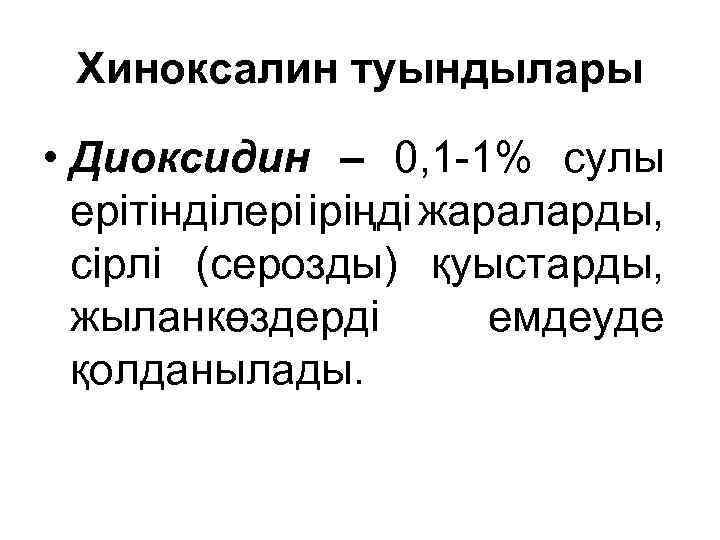  Хиноксалин туындылары • Диоксидин – 0, 1 -1% сулы ерітінділері іріңді жараларды, сірлі