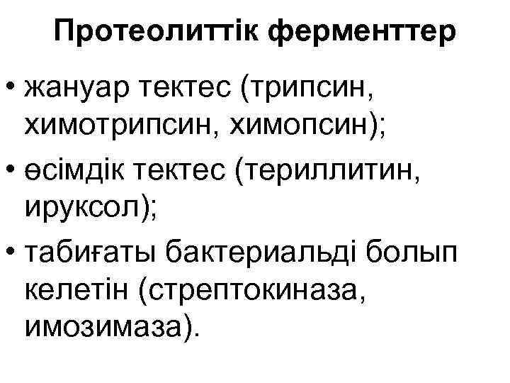 Протеолиттік ферменттер • жануар тектес (трипсин, химотрипсин, химопсин); • өсімдік тектес (териллитин, ируксол); •