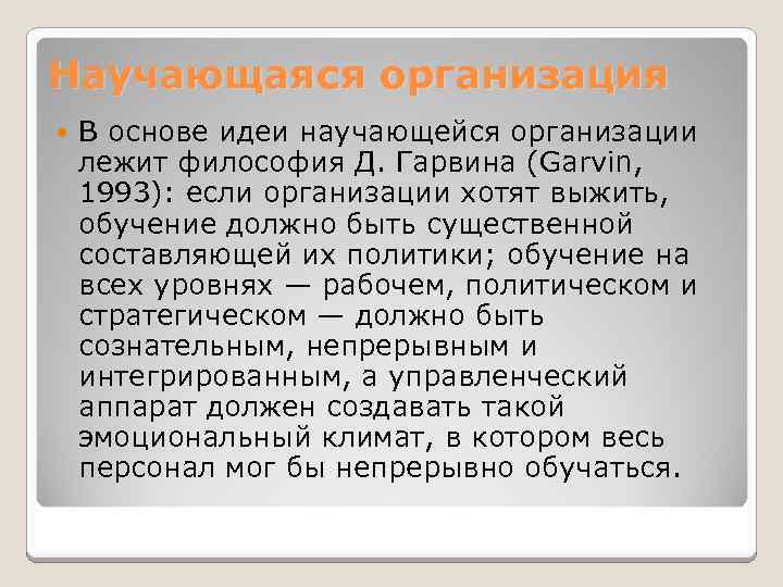 Научающаяся организация В основе идеи научающейся организации лежит философия Д. Гарвина (Garvin, 1993): если