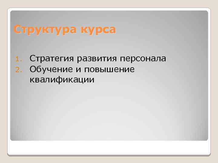 Структура курса Стратегия развития персонала 2. Обучение и повышение квалификации 1. 