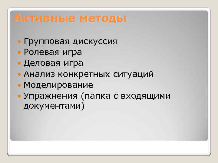 Активные методы Групповая дискуссия Ролевая игра Деловая игра Анализ конкретных ситуаций Моделирование Упражнения (папка