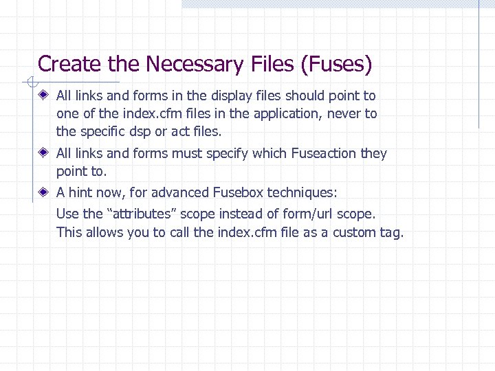 Create the Necessary Files (Fuses) All links and forms in the display files should